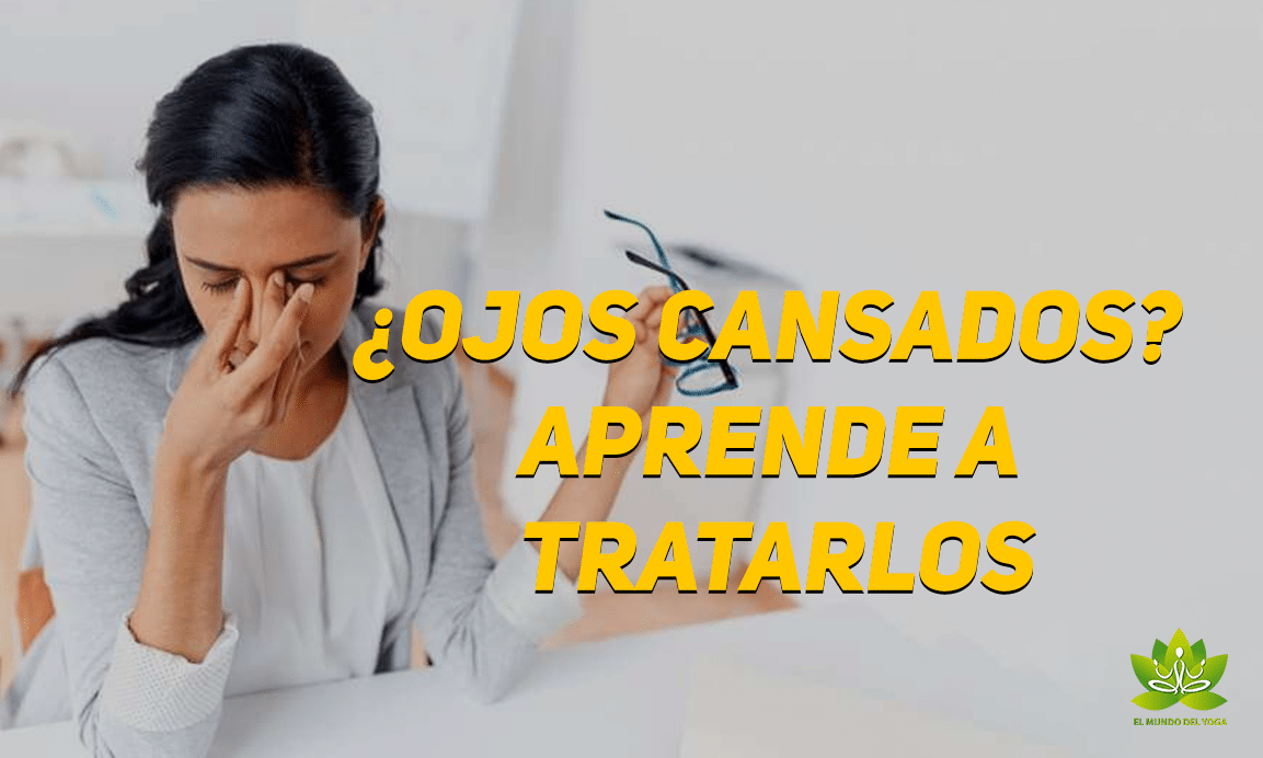 ¿Ojos cansados? Aprende a tratarlos