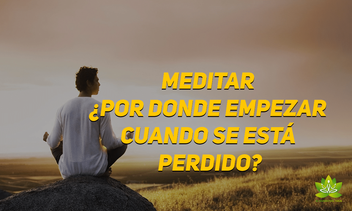 MEDITAR ¿Por donde empezar cuando se está perdido?
